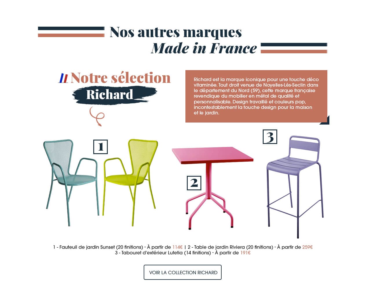 Découvrez aussi d'autres marques 100% made in France avec le fabricant de mobilier Richard, la marque iconique pour une touche déco vitaminée.