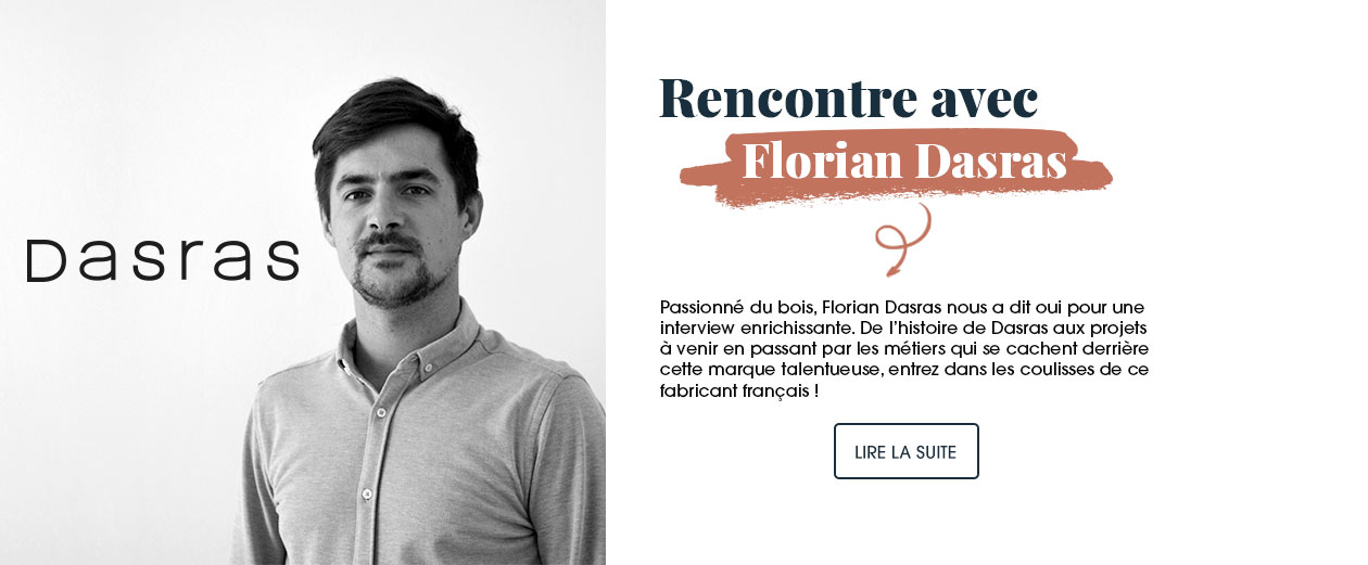 Rencontre avec Florian Dasras, passionné du bois, raconte l'histoire de Dasras dans une interview enrichissante.