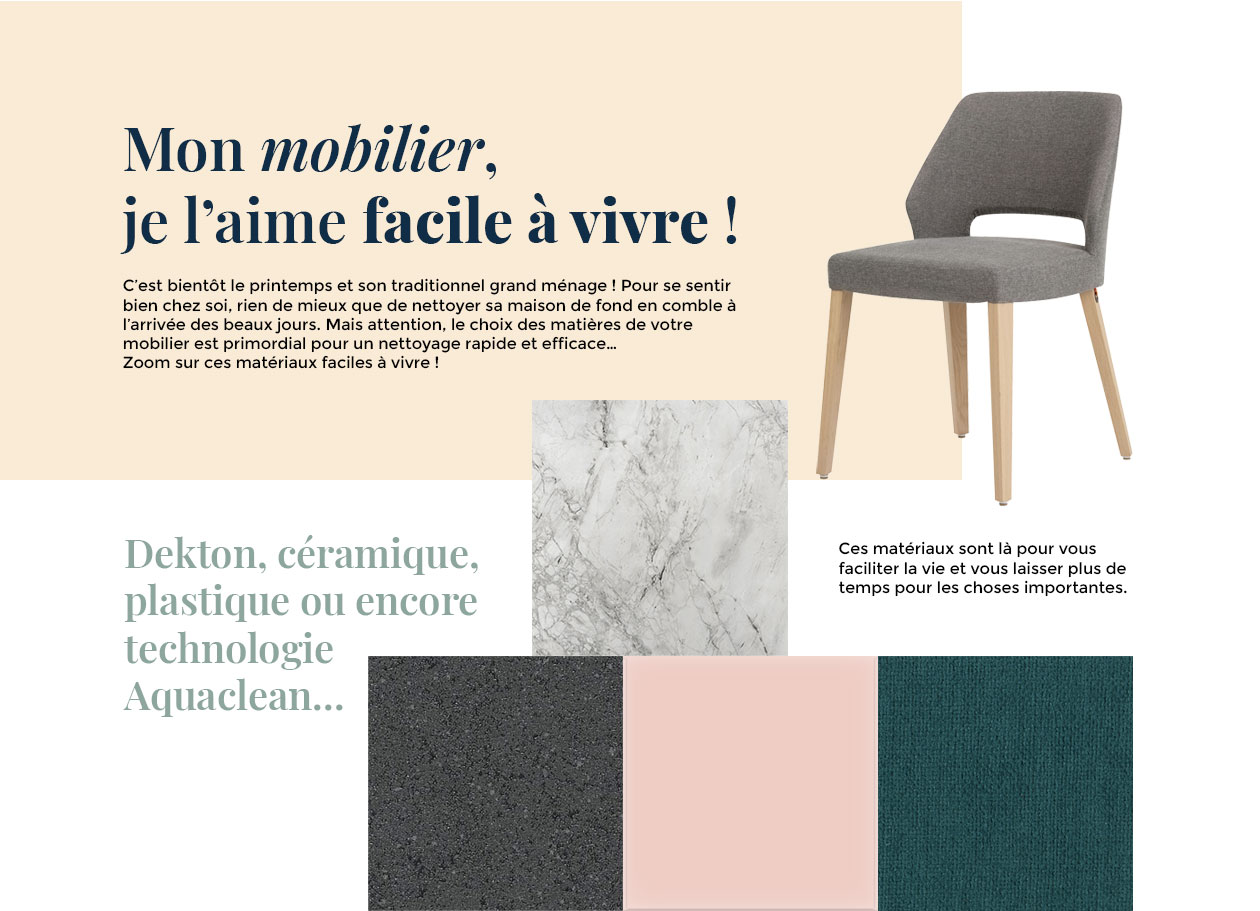 C'est bientôt le printemps et son traditionnel grand ménage ! Le choix des matières de votre mobilier est primordial pour un nettoyage rapide et efficace. Zoom sur ces matériaux faciles à vivre !