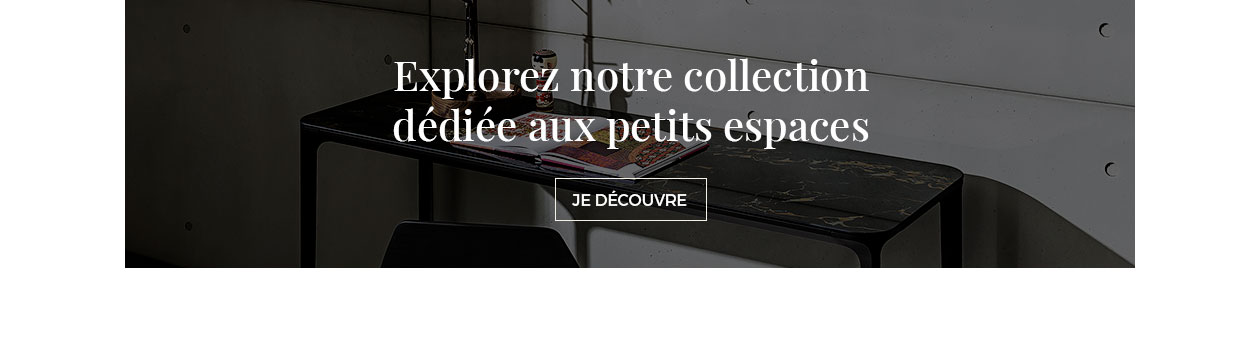 Explorez notre collection dédiée aux petits espaces